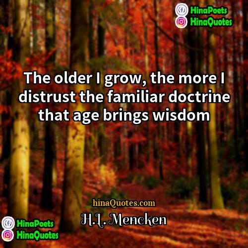 HL Mencken Quotes | The older I grow, the more I